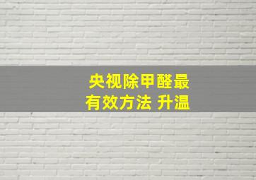 央视除甲醛最有效方法 升温